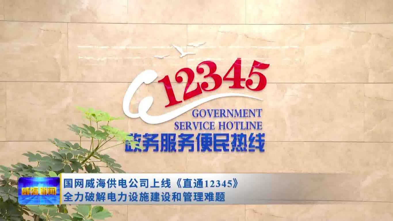 威海电力管理新篇章:直通12345破解设施难题 威海电力管理新篇章:直通12345破解设施难题